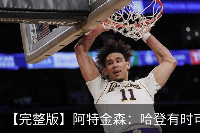 【完整版】阿特金森：哈登有时可以防中锋 给了我们很多防守选择