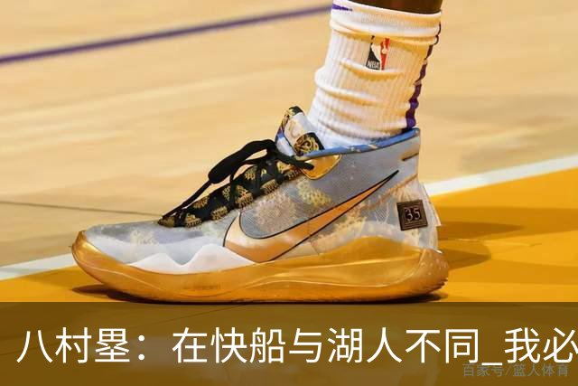 八村塁：在快船与湖人不同 我必须成为那个打得有侵略性的人