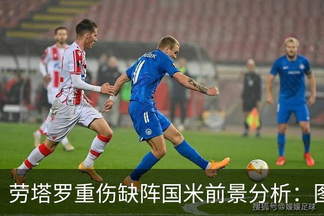 劳塔罗重伤缺阵国米前景分析：图拉姆博尼能否顶替空缺
