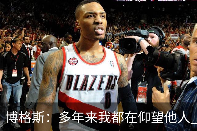 博格斯：多年来我都在仰望他人 球衣升起将是超现实的时刻