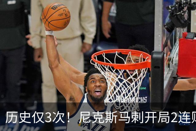 历史仅3次！尼克斯马刺开局2连败，上季总决赛两队同陷怪圈