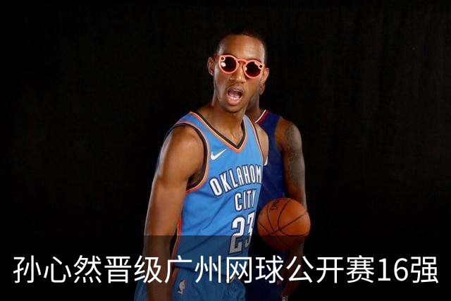 孙心然晋级广州网球公开赛16强