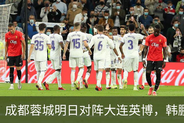 成都蓉城明日对阵大连英博，韩鹏飞伤愈复出：一起拼到底