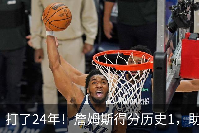 打了24年！詹姆斯得分历史1，助攻历史第4，那篮板盖帽和抢断呢？