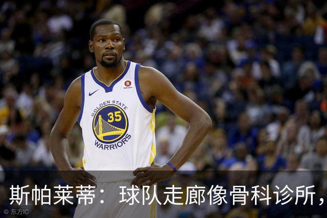 斯帕莱蒂：球队走廊像骨科诊所，但要把注意力放在现有球员上