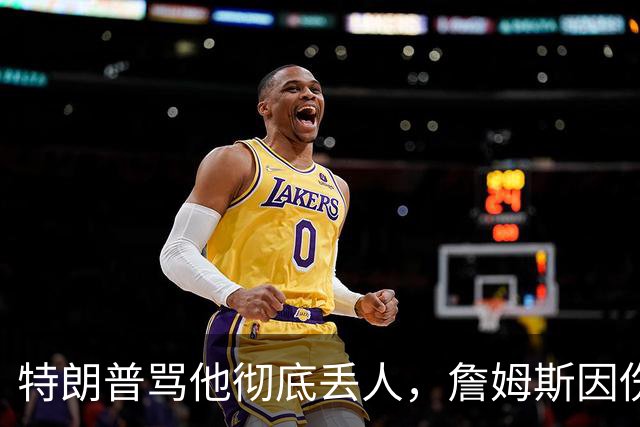 特朗普骂他"彻底丢人"，詹姆斯因伤休战费城第三场