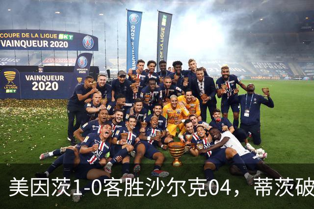 美因茨1-0客胜沙尔克04，蒂茨破门，卡里乌斯屡献神扑
