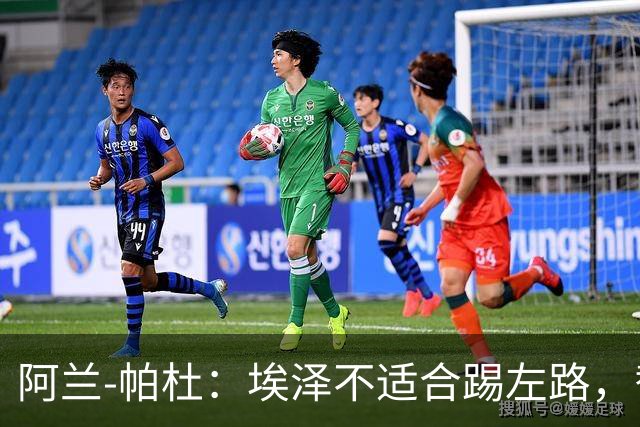 阿兰-帕杜：埃泽不适合踢左路，替补踢10号位更合适