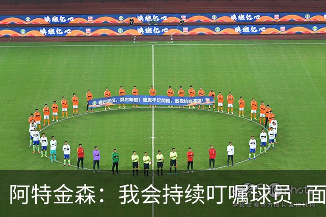 阿特金森：我会持续叮嘱球员 面对高压防守时坚持转移球