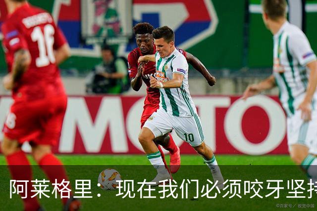 阿莱格里：现在我们必须咬牙坚持，接下来必须在欧冠中赢球