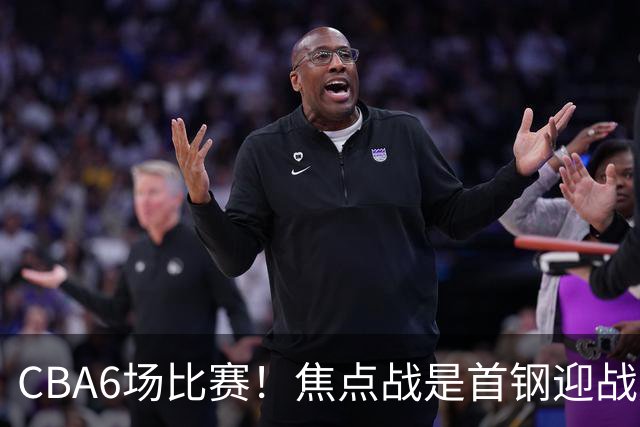 CBA6场比赛！焦点战是首钢迎战广东！CCTV5直播，首钢想2连胜，广东拒2连败